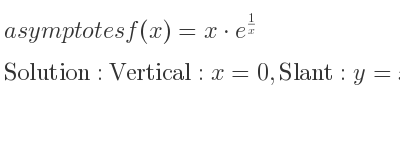 The asymptotes of f(x)=x*e^{1/x} is Vertical: x=0,Slant: y=x+1